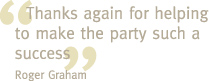 Thanks again for helping to make the party such a success - Roger Graham
